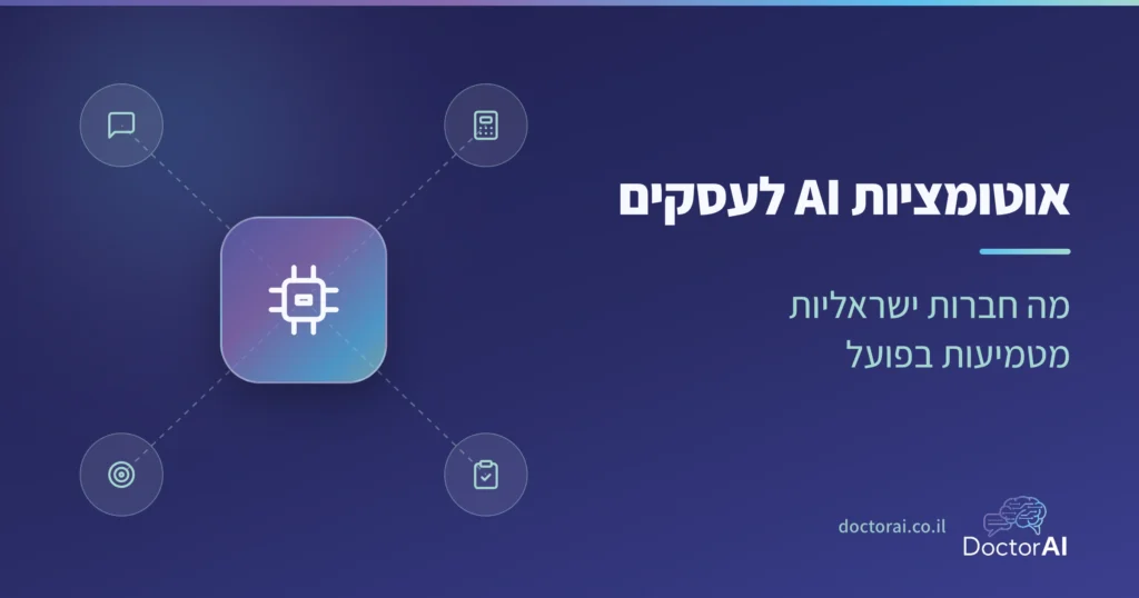 אוטומציות AI לעסקים בישראל: מה חברות מטמיעות בפועל בכספים, בשירות, במכירות, בתפעול ובמשרד